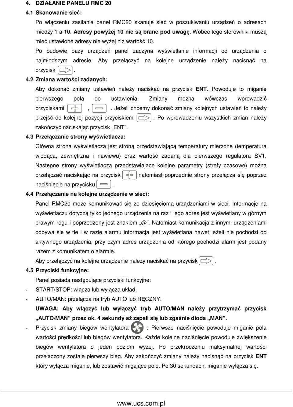 Aby przełączyć na kolejne urządzenie naleŝy nacisnąć na przycisk. 4.2 Zmiana wartości zadanych: Aby dokonać zmiany ustawień naleŝy naciskać na przycisk ENT.