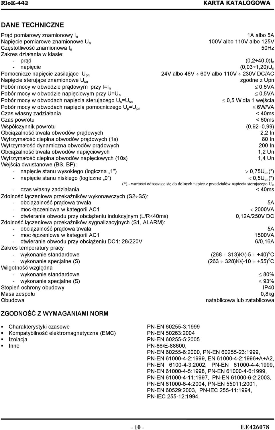 mocy w obwodzie napięciowym przy U=U n 0,5VA Pobór mocy w obwodach napięcia sterującego U s =U sn 0,5 W dla 1 wejścia Pobór mocy w obwodach napięcia pomocniczego U p =U pn 6W/VA Czas własny