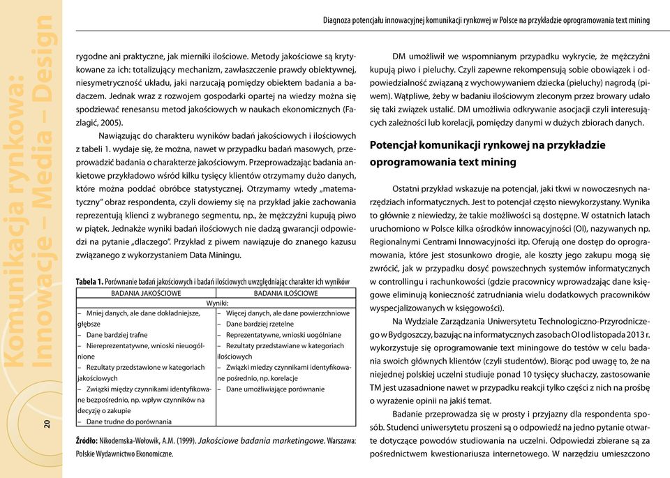 Jednak wraz z rozwojem gospodarki opartej na wiedzy można się spodziewać renesansu metod jakościowych w naukach ekonomicznych (Fazlagić, 2005).