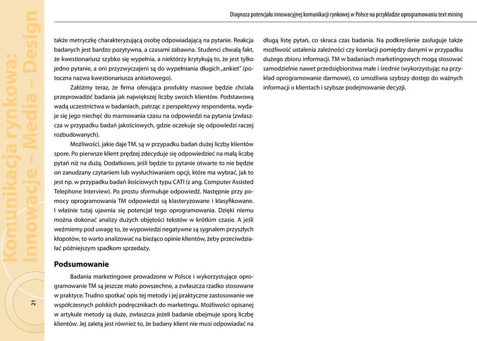 Studenci chwalą fakt, możliwość ustalenia zależności czy korelacji pomiędzy danymi w przypadku że kwestionariusz szybko się wypełnia, a niektórzy krytykują to, że jest tylko dużego zbioru informacji.