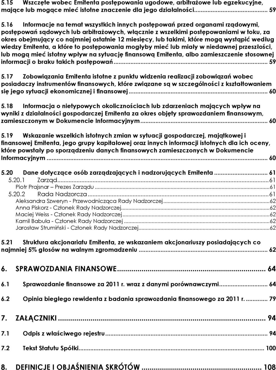 ostatnie 12 miesięcy, lub takimi, które mogą wystąpić według wiedzy Emitenta, a które to postępowania mogłyby mieć lub miały w niedawnej przeszłości, lub mogą mieć istotny wpływ na sytuację finansową