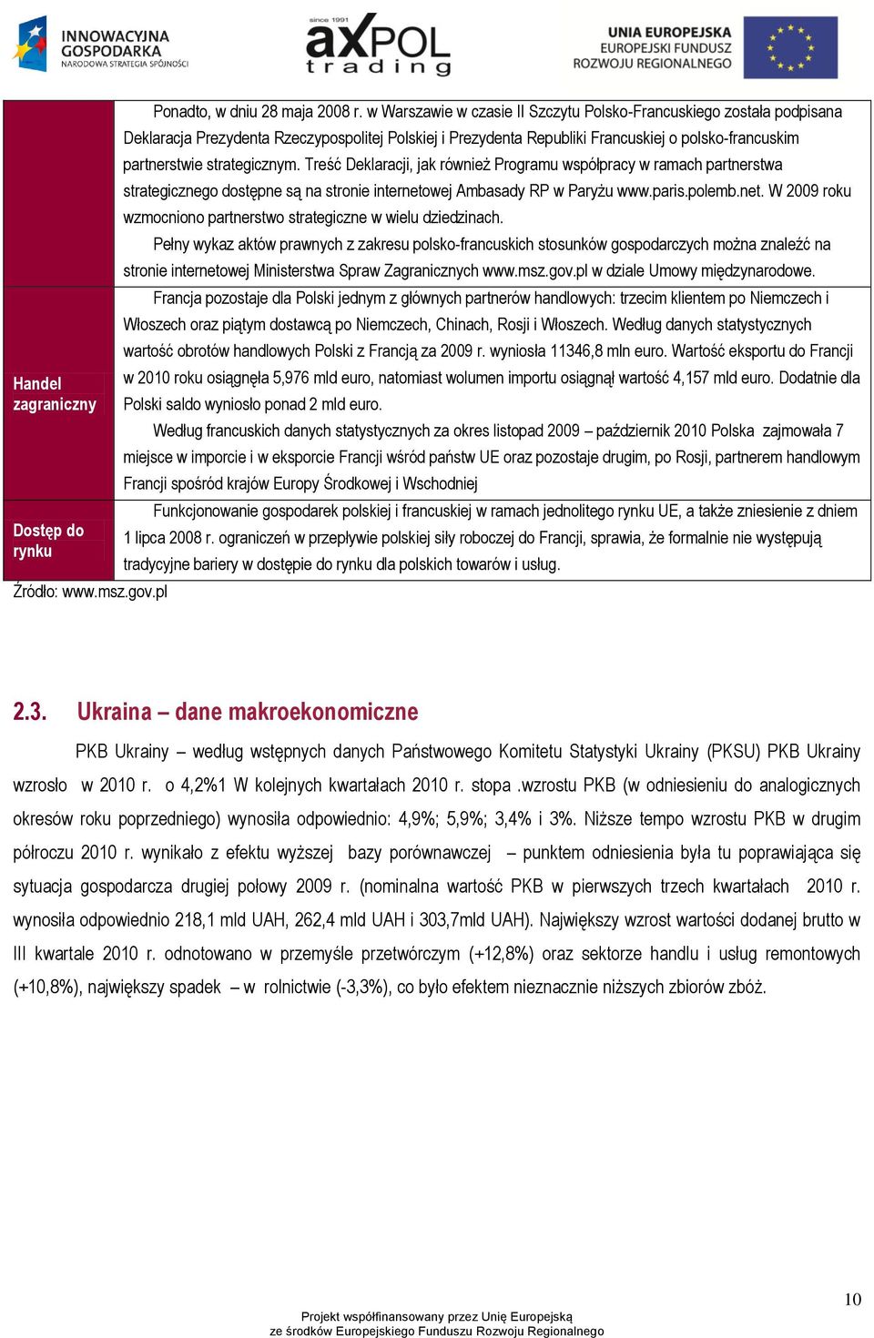 Treść Deklaracji, jak również Programu współpracy w ramach partnerstwa strategicznego dostępne są na stronie internetowej Ambasady RP w Paryżu www.paris.polemb.net. W 2009 roku wzmocniono partnerstwo strategiczne w wielu dziedzinach.