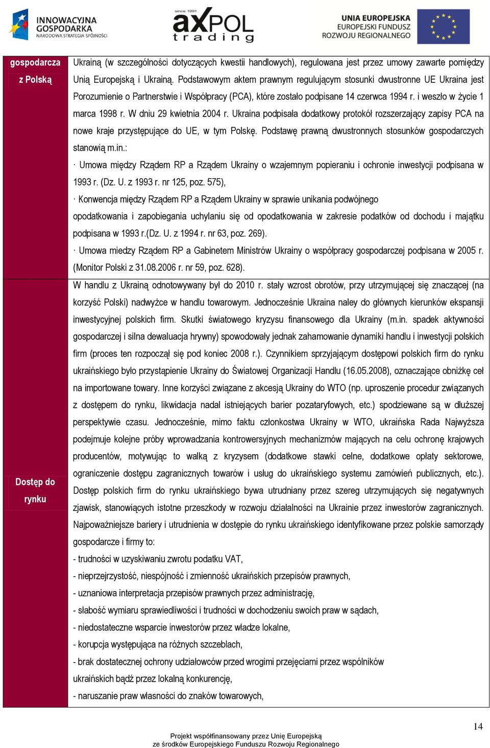 W dniu 29 kwietnia 2004 r. Ukraina podpisała dodatkowy protokół rozszerzający zapisy PCA na nowe kraje przystępujące do UE, w tym Polskę.