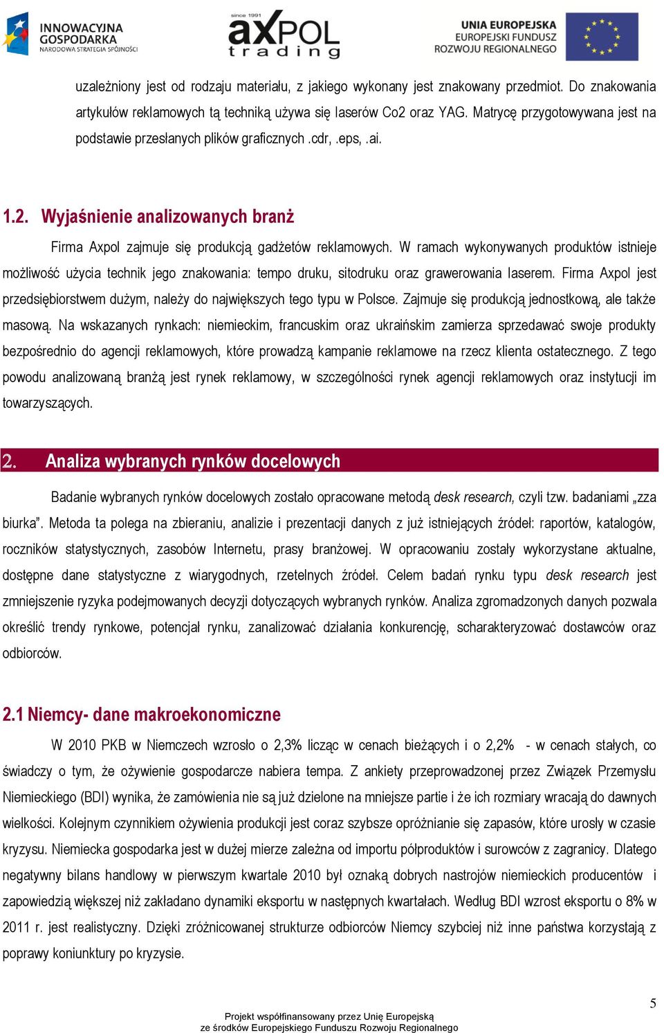 W ramach wykonywanych produktów istnieje możliwość użycia technik jego znakowania: tempo druku, sitodruku oraz grawerowania laserem.