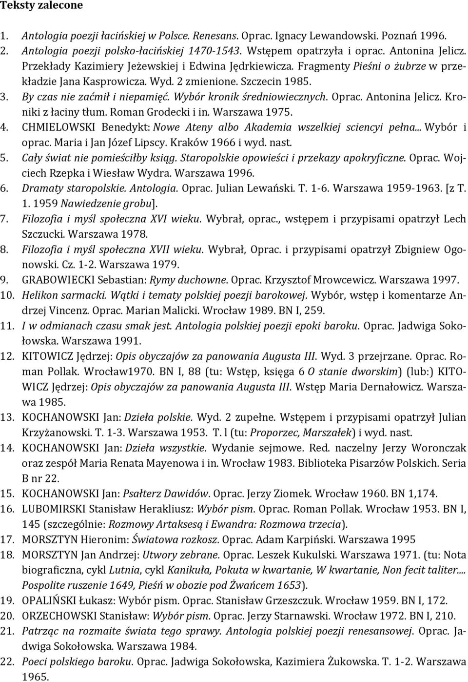 Wybór kronik średniowiecznych. Oprac. Antonina Jelicz. Kroniki z łaciny tłum. Roman Grodecki i in. Warszawa 1975. 4. CHMIELOWSKI Benedykt: Nowe Ateny albo Akademia wszelkiej sciencyi pełna.