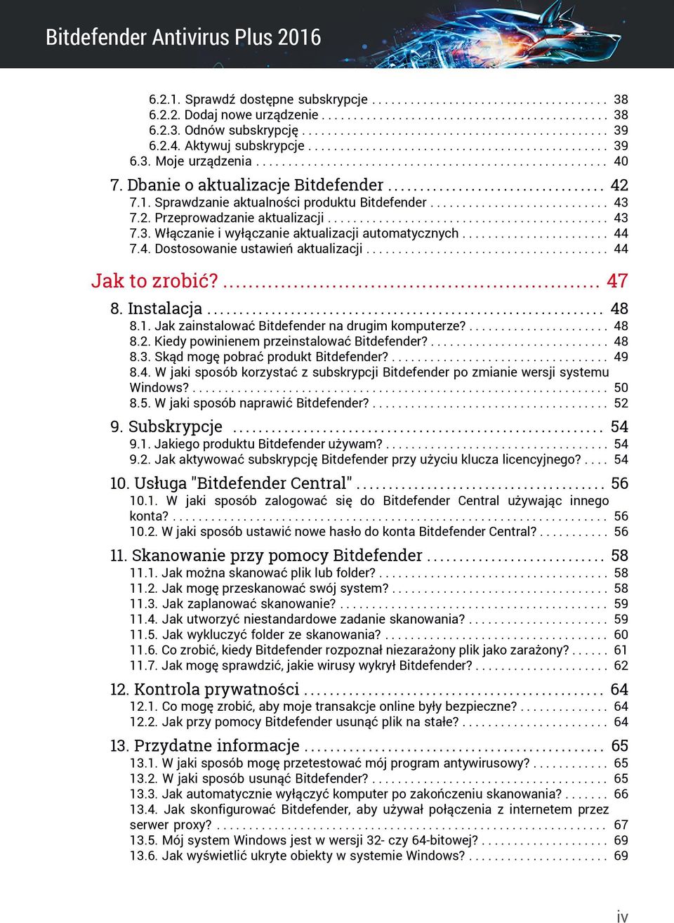 1. Sprawdzanie aktualności produktu Bitdefender............................ 43 7.2. Przeprowadzanie aktualizacji............................................ 43 7.3. Włączanie i wyłączanie aktualizacji automatycznych.