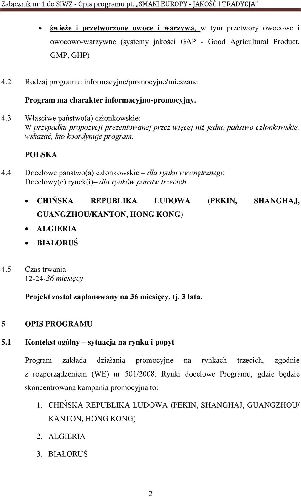 3 Właściwe państwo(a) członkowskie: W przypadku propozycji prezentowanej przez więcej niż jedno państwo członkowskie, wskazać, kto koordynuje program. POLSKA 4.