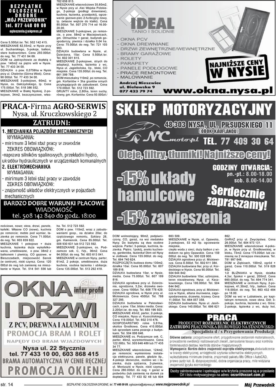 Gałczyńskiego, Ip. Cena 175.000zł. Tel. 518 386 552. MIESZKANIE w Białej Nyskiej, 2-pokojowe, 34m2, bezczynszowe, włas- 782 658 813. MIESZKANIE własnościowe 35,60m2, w Nysie przy ul.