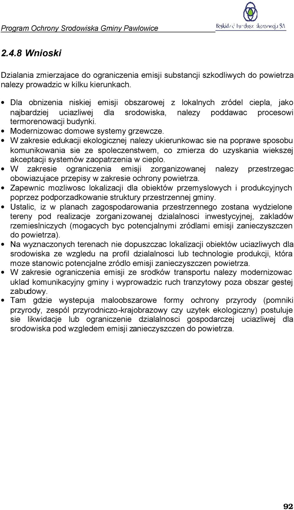 W zakresie edukacji ekologicznej nalezy ukierunkowac sie na poprawe sposobu komunikowania sie ze spoleczenstwem, co zmierza do uzyskania wiekszej akceptacji systemów zaopatrzenia w cieplo.