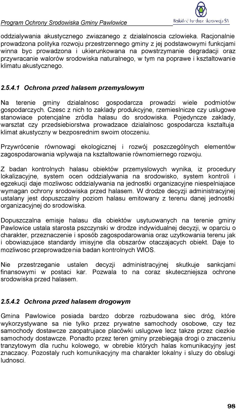 naturalnego, w tym na poprawe i ksztaltowanie klimatu akustycznego. 2.5.4.1 Ochrona przed halasem przemyslowym Na terenie gminy dzialalnosc gospodarcza prowadzi wiele podmiotów gospodarczych.