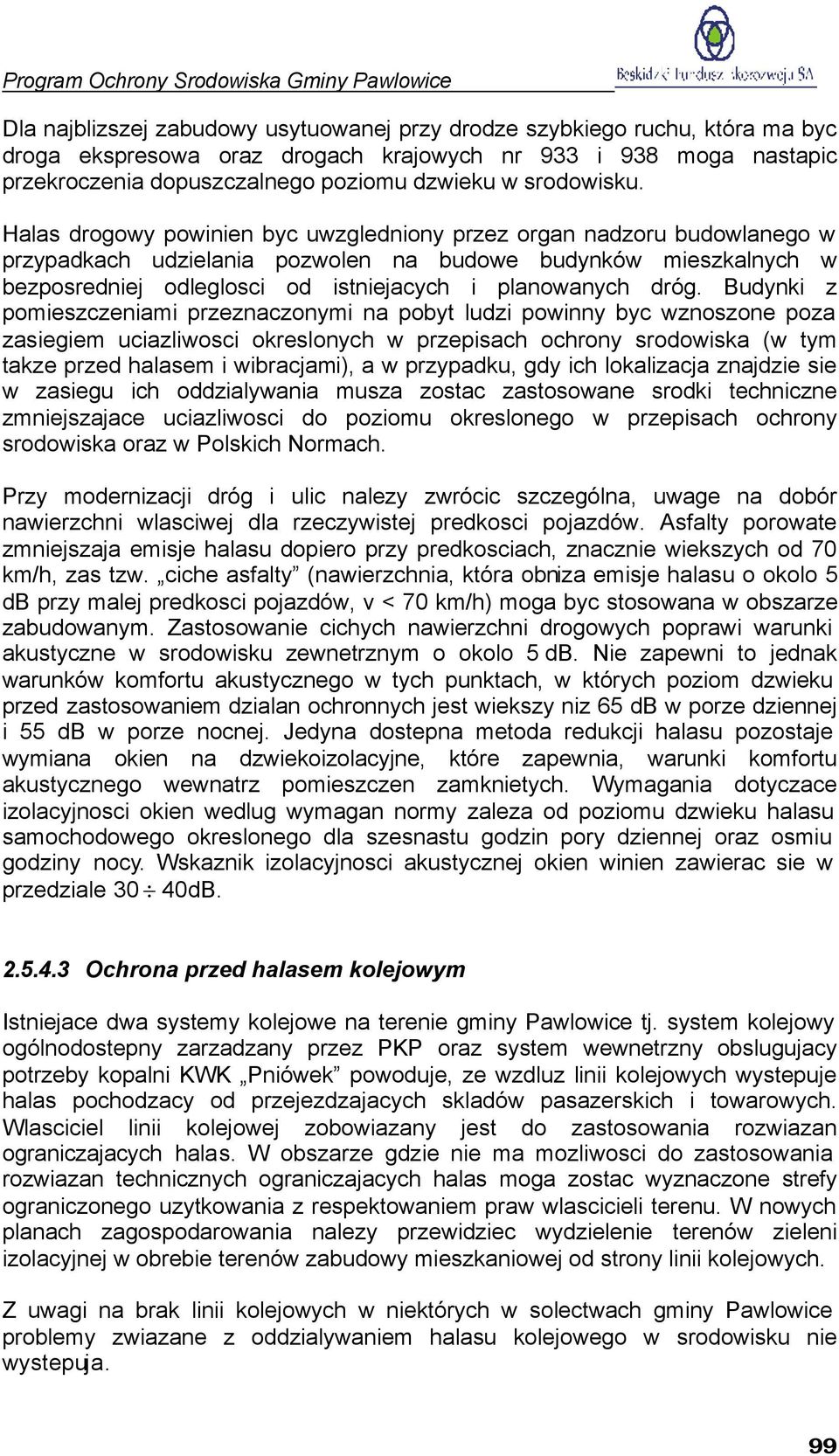 Halas drogowy powinien byc uwzgledniony przez organ nadzoru budowlanego w przypadkach udzielania pozwolen na budowe budynków mieszkalnych w bezposredniej odleglosci od istniejacych i planowanych dróg.