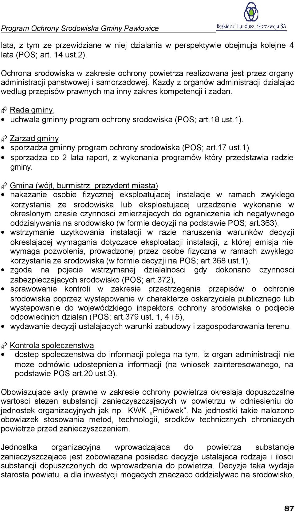 Kazdy z organów administracji dzialajac wedlug przepisów prawnych ma inny zakres kompetencji i zadan. Rada gminy, uchwala gminny program ochrony srodowiska (POS; art.18 ust.1).