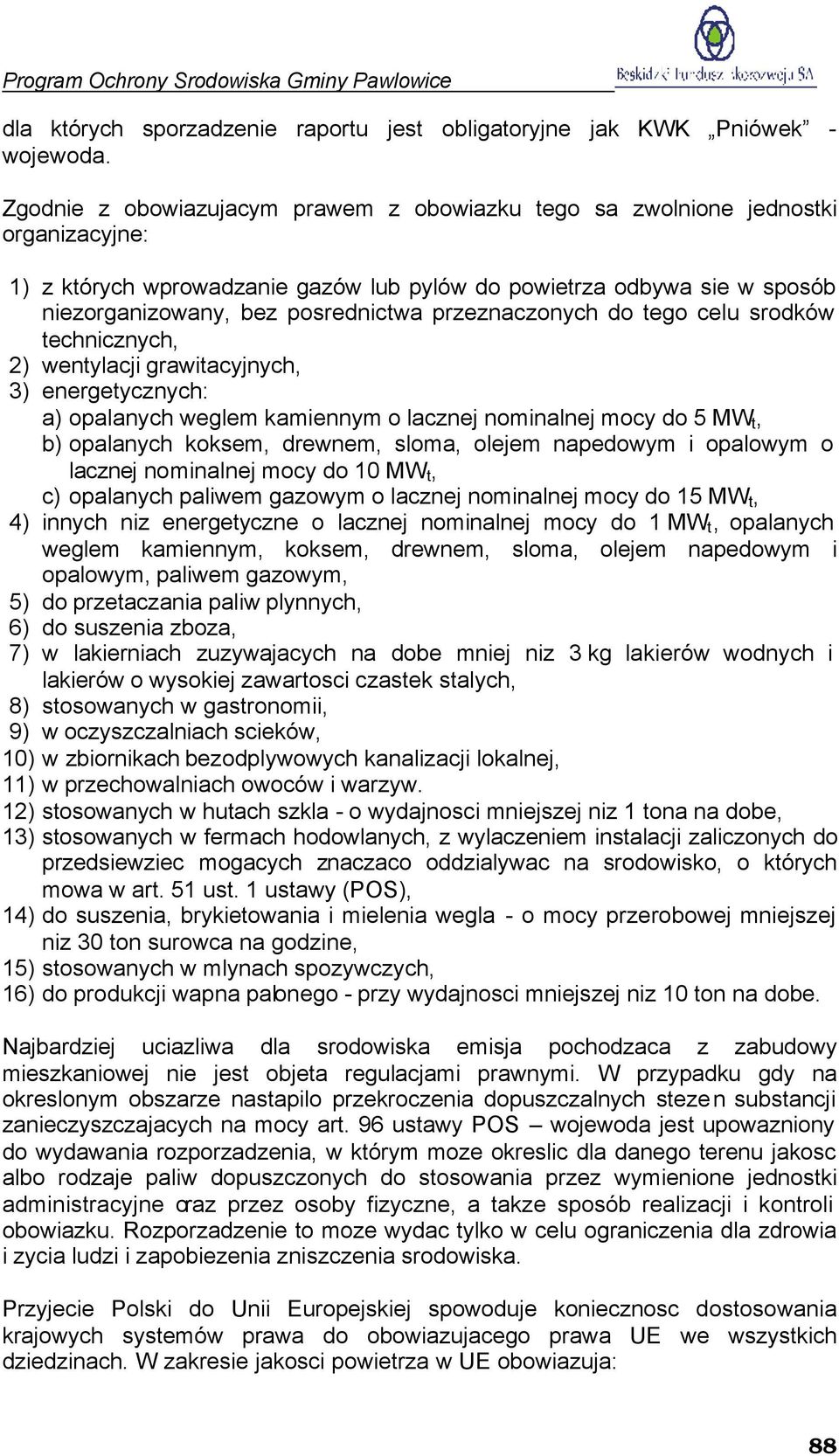 przeznaczonych do tego celu srodków technicznych, 2) wentylacji grawitacyjnych, 3) energetycznych: a) opalanych weglem kamiennym o lacznej nominalnej mocy do 5 MW t, b) opalanych koksem, drewnem,