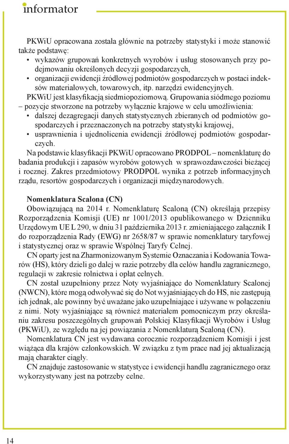 Grupowania siódmego poziomu pozycje stworzone na potrzeby wyłącznie krajowe w celu umożliwienia: dalszej dezagregacji danych statystycznych zbieranych od podmiotów gospodarczych i przeznaczonych na