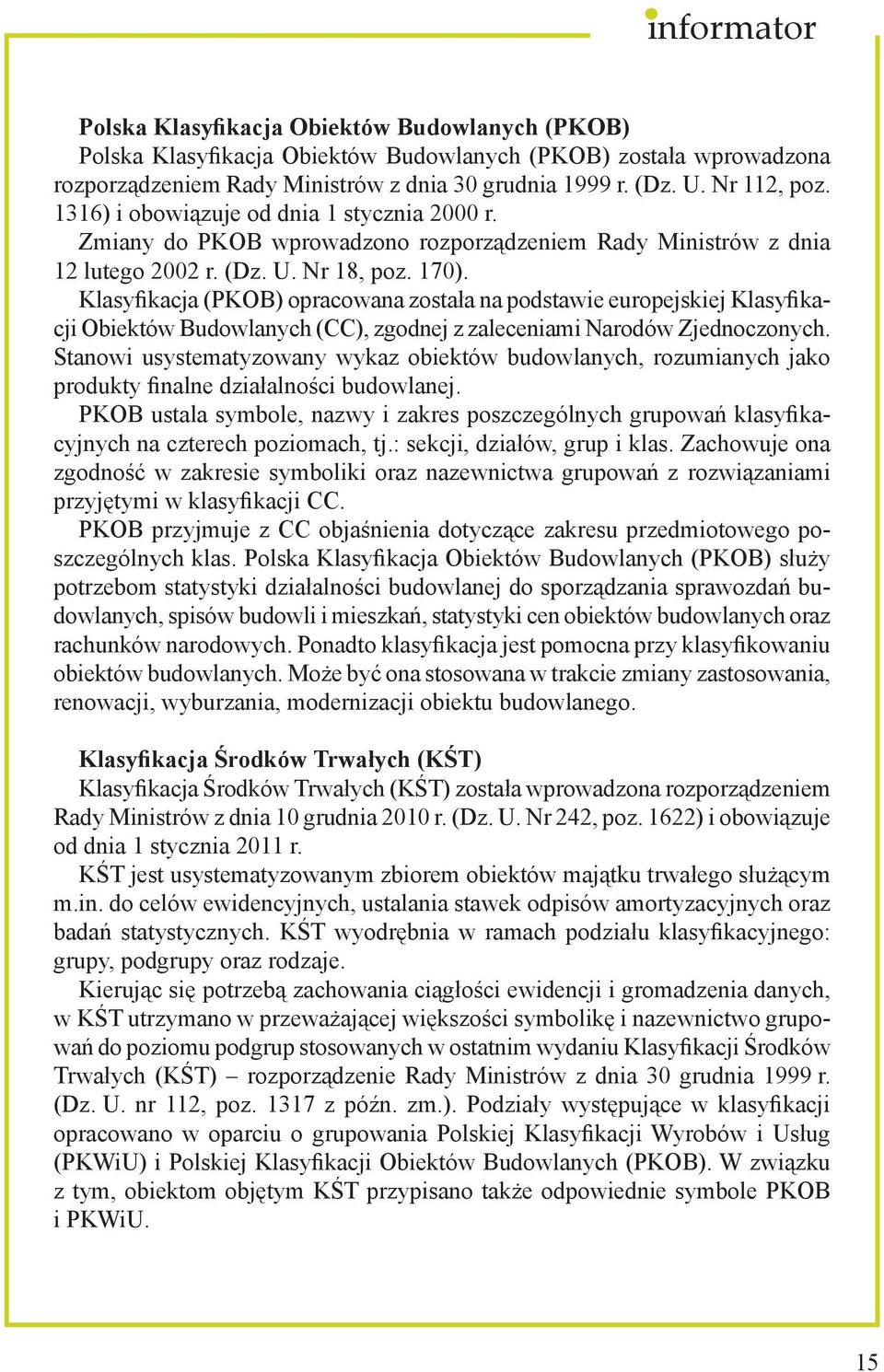 Klasyfikacja (PKOB) opracowana została na podstawie europejskiej Klasyfikacji Obiektów Budowlanych (CC), zgodnej z zaleceniami Narodów Zjednoczonych.