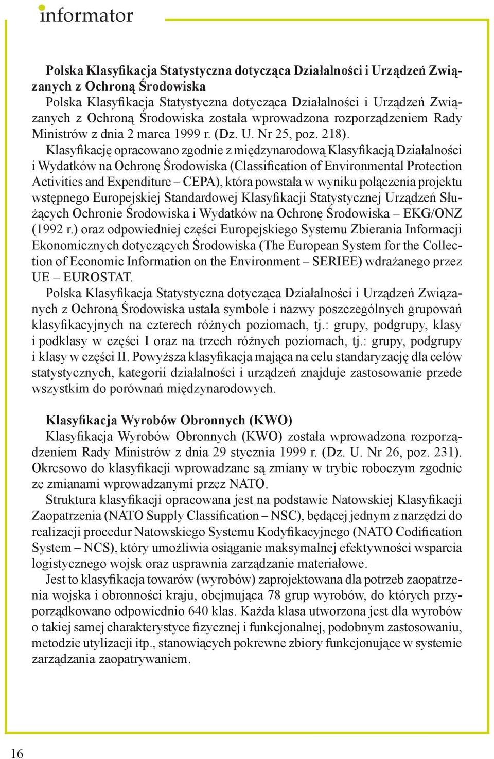 Klasyfikację opracowano zgodnie z międzynarodową Klasyfikacją Działalności i Wydatków na Ochronę Środowiska (Classification of Environmental Protection Activities and Expenditure CEPA), która