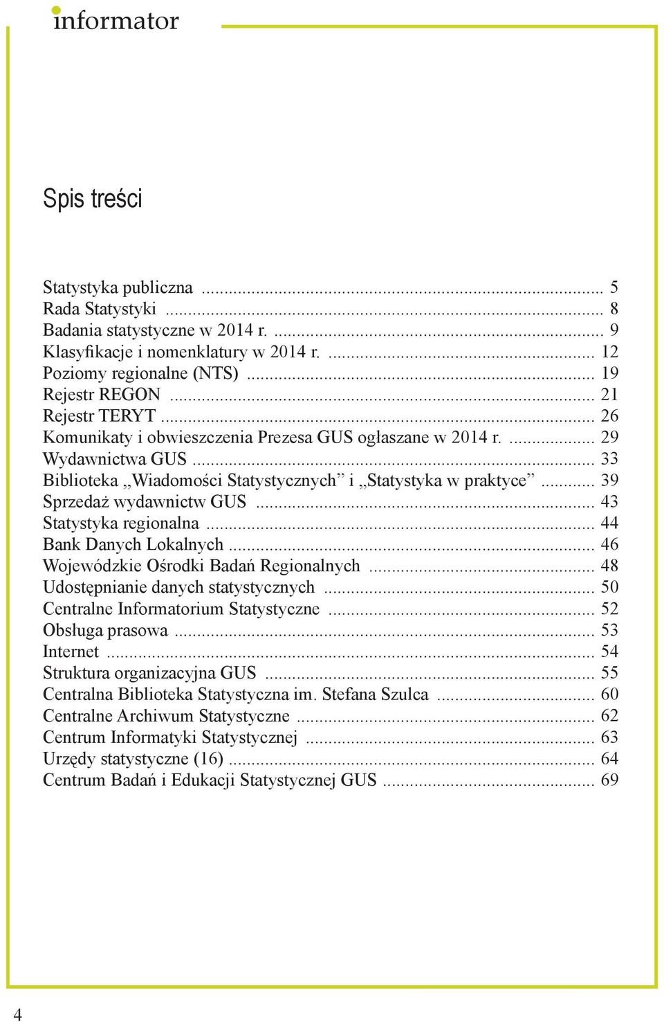 .. 39 Sprzedaż wydawnictw GUS... 43 Statystyka regionalna... 44 Bank Danych Lokalnych... 46 Wojewódzkie Ośrodki Badań Regionalnych... 48 Udostępnianie danych statystycznych.