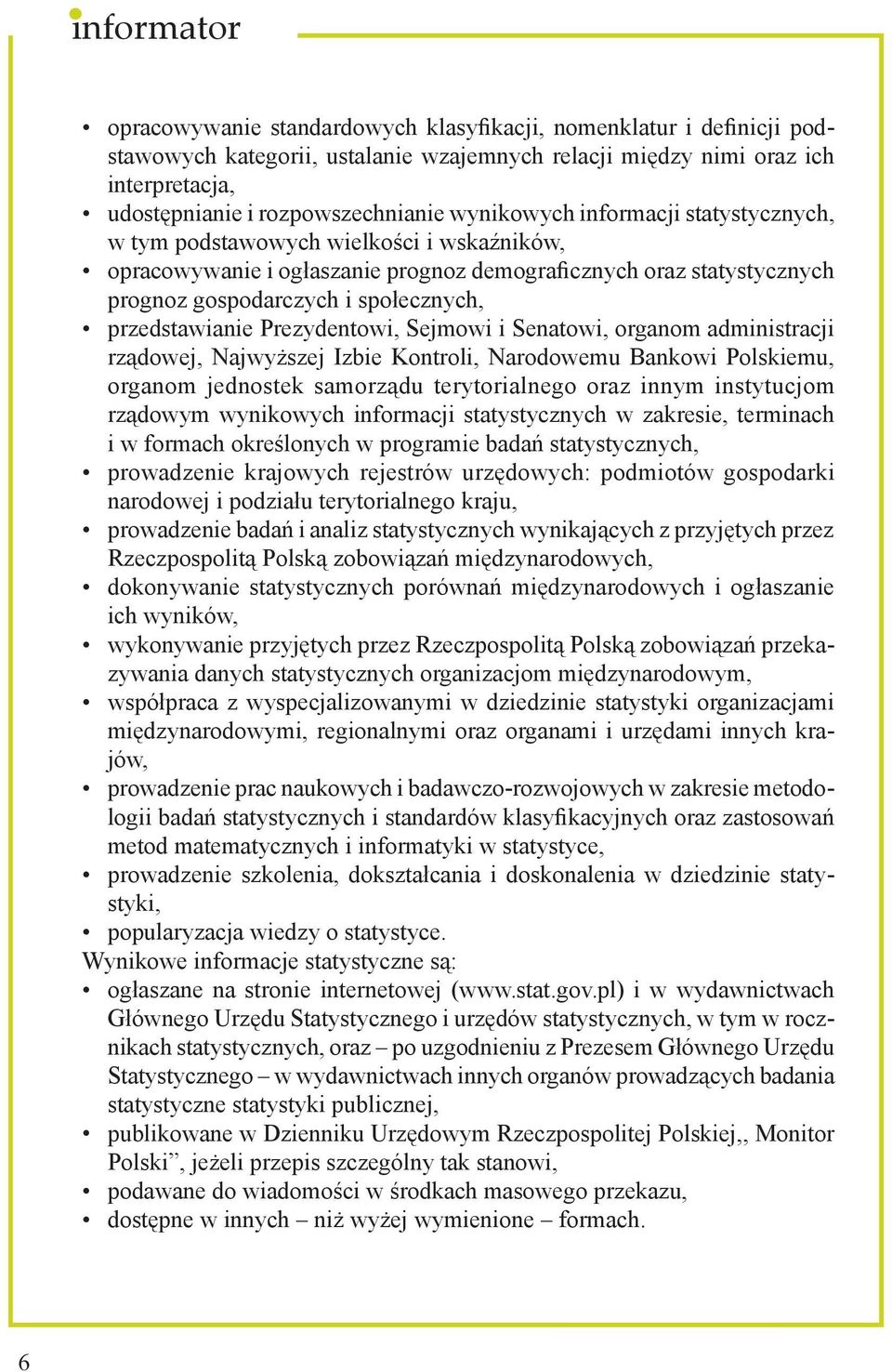 Prezydentowi, Sejmowi i Senatowi, organom administracji rządowej, Najwyższej Izbie Kontroli, Narodowemu Bankowi Polskiemu, organom jednostek samorządu terytorialnego oraz innym instytucjom rządowym