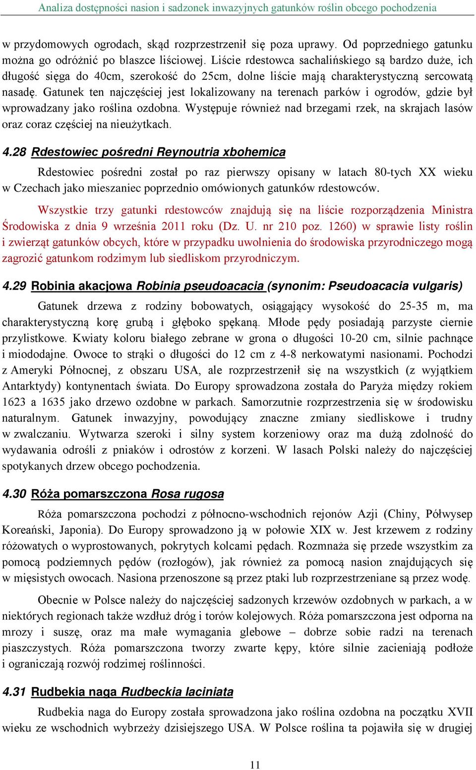 Gatunek ten najczęściej jest lokalizowany na terenach parków i ogrodów, gdzie był wprowadzany jako roślina ozdobna.