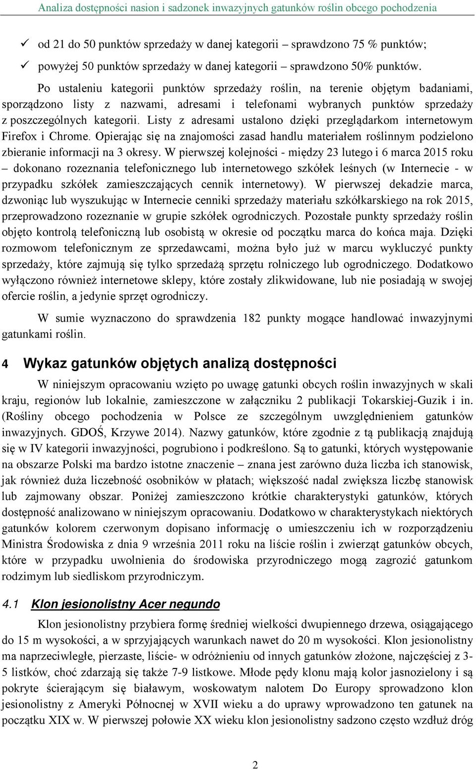 Listy z adresami ustalono dzięki przeglądarkom internetowym Firefox i Chrome. Opierając się na znajomości zasad handlu materiałem roślinnym podzielono zbieranie informacji na 3 okresy.