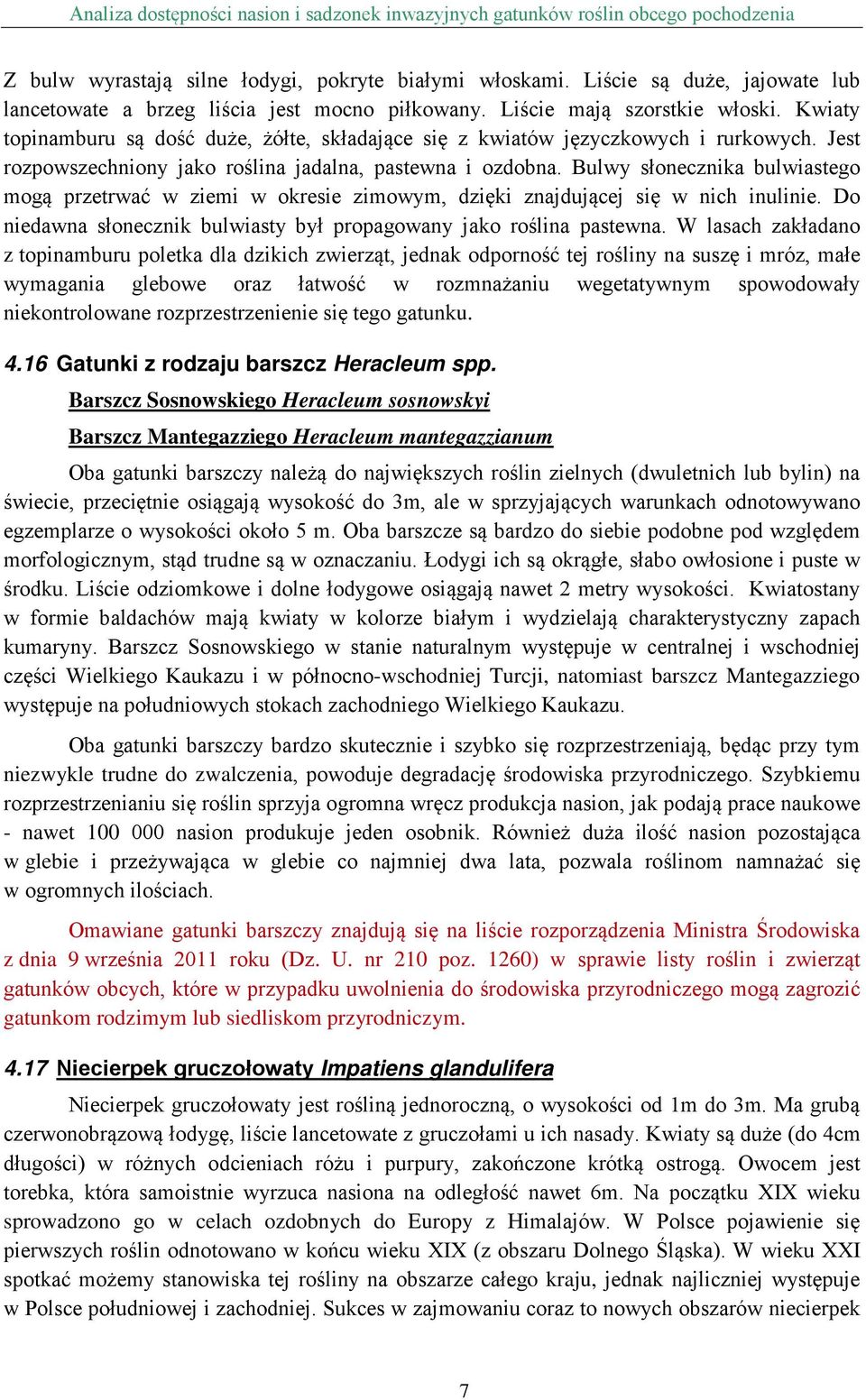 Bulwy słonecznika bulwiastego mogą przetrwać w ziemi w okresie zimowym, dzięki znajdującej się w nich inulinie. Do niedawna słonecznik bulwiasty był propagowany jako roślina pastewna.