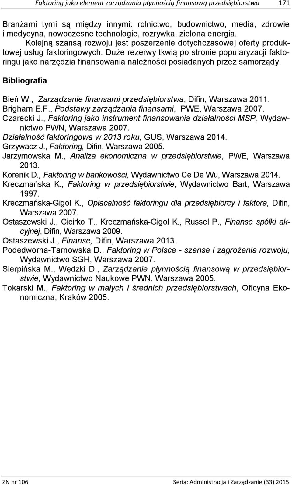 Duże rezerwy tkwią po stronie popularyzacji faktoringu jako narzędzia finansowania należności posiadanych przez samorządy. Bibliografia Bień W.