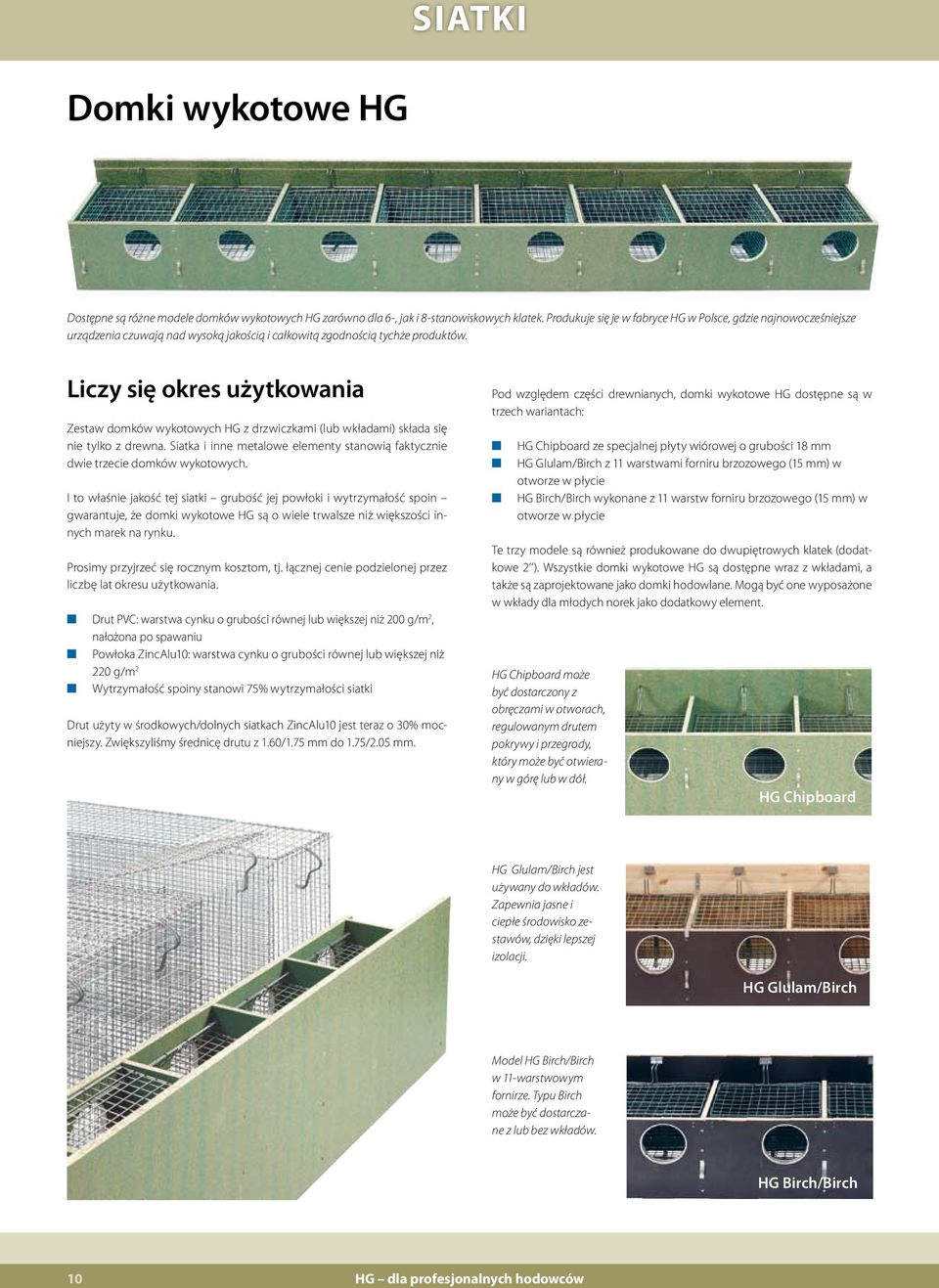 Liczy się okres użytkowania Zestaw domków wykotowych HG z drzwiczkami (lub wkładami) składa się nie tylko z drewna. Siatka i inne metalowe elementy stanowią faktycznie dwie trzecie domków wykotowych.