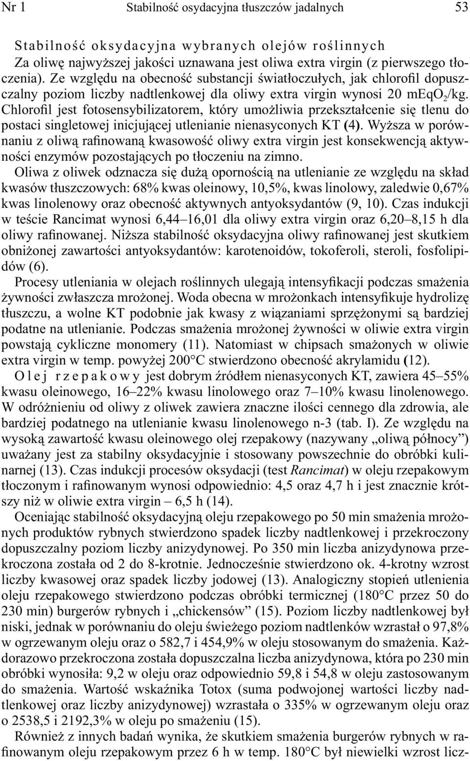 Chlorofil jest fotosensybilizatorem, który umożliwia przekształcenie się tlenu do postaci singletowej inicjującej utlenianie nienasyconych KT (4).