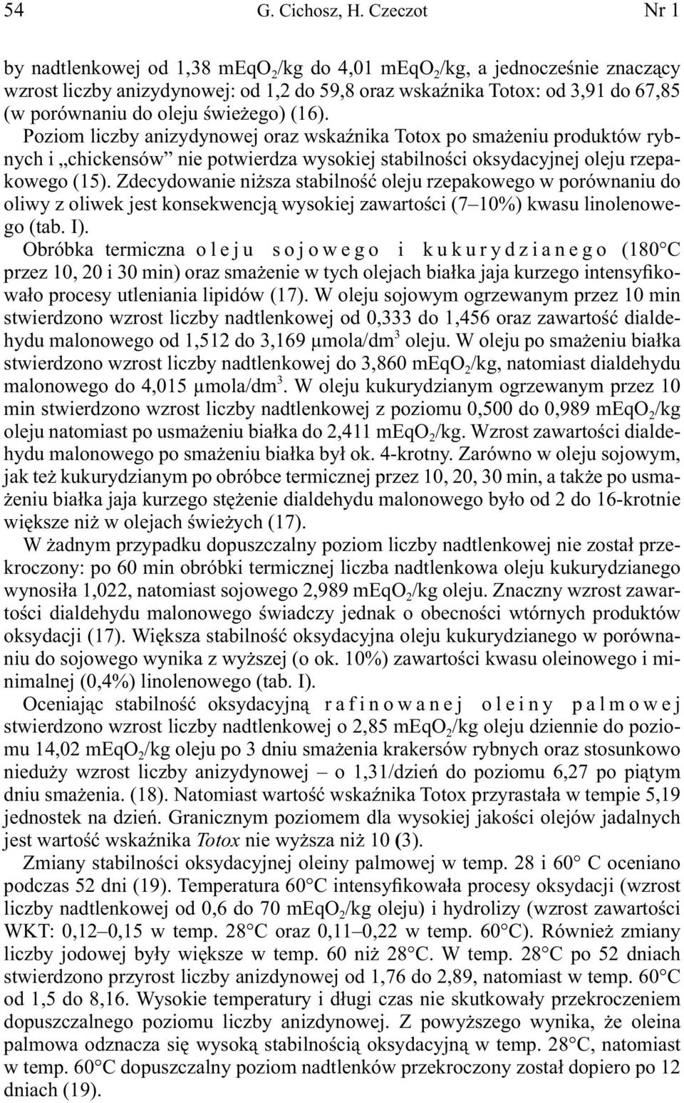 świeżego) (16). Poziom liczby anizydynowej oraz wskaźnika Totox po smażeniu produktów rybnych i chickensów nie potwierdza wysokiej stabilności oksydacyjnej oleju rzepakowego (15).