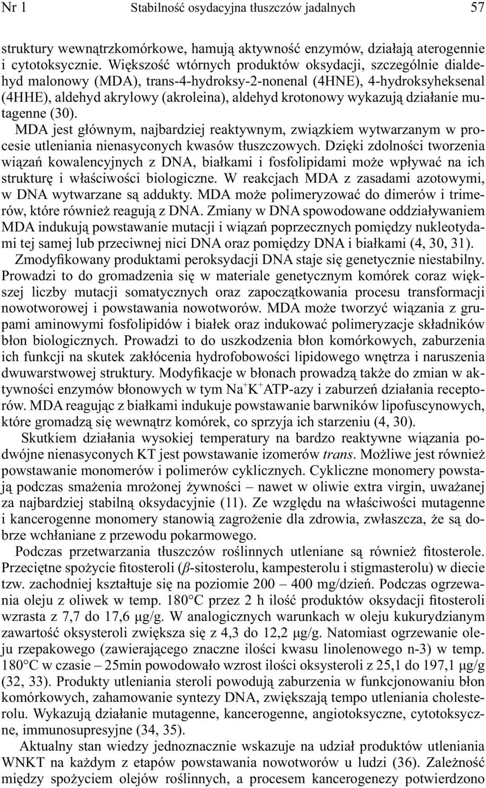 działanie mutagenne (30). MDA jest głównym, najbardziej reaktywnym, związkiem wytwarzanym w procesie utleniania nienasyconych kwasów tłuszczowych.