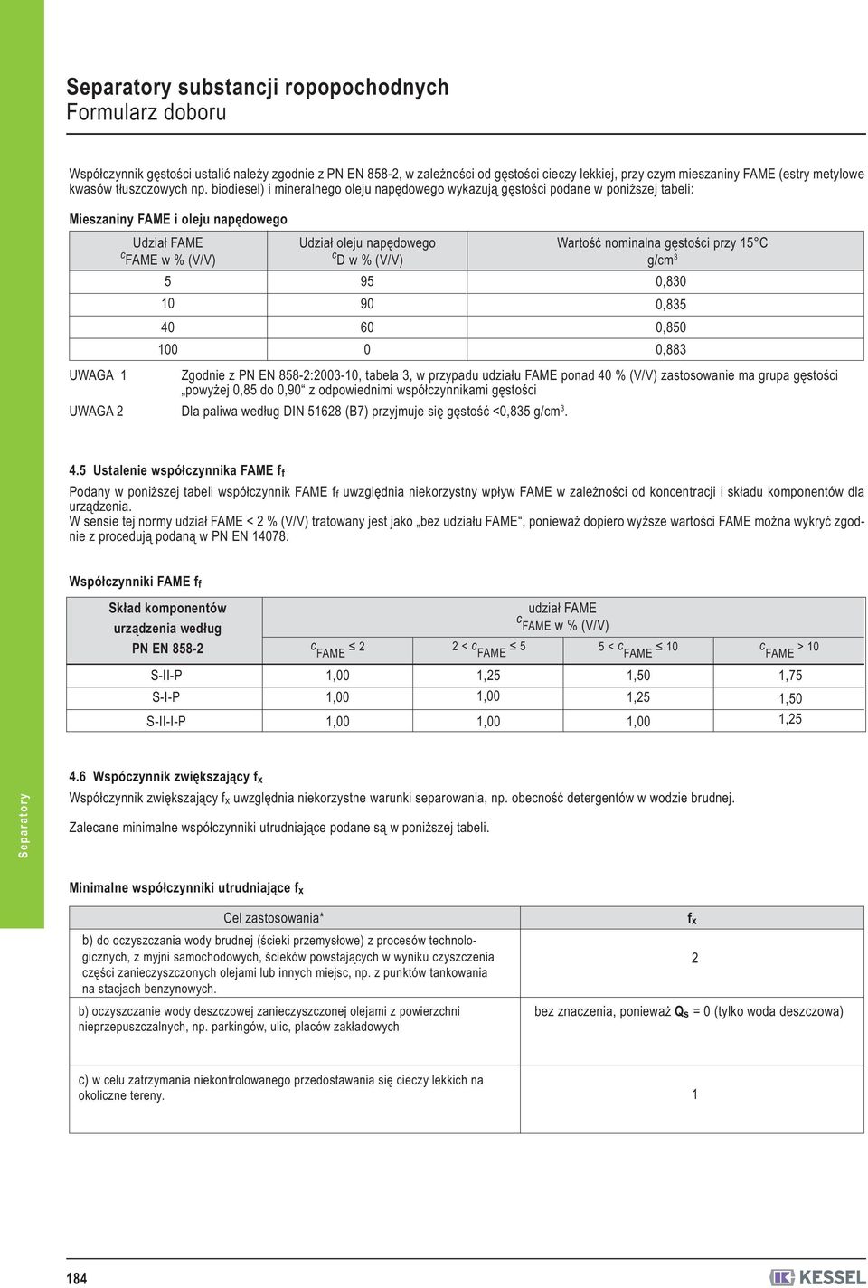 biodiesel) i mineralnego oleju napędowego wykazują gęstości podane w poniższej tabeli: Mieszaniny FAME i oleju napędowego Udział FAME Udział oleju napędowego Wartość nominalna gęstości przy 15 C c