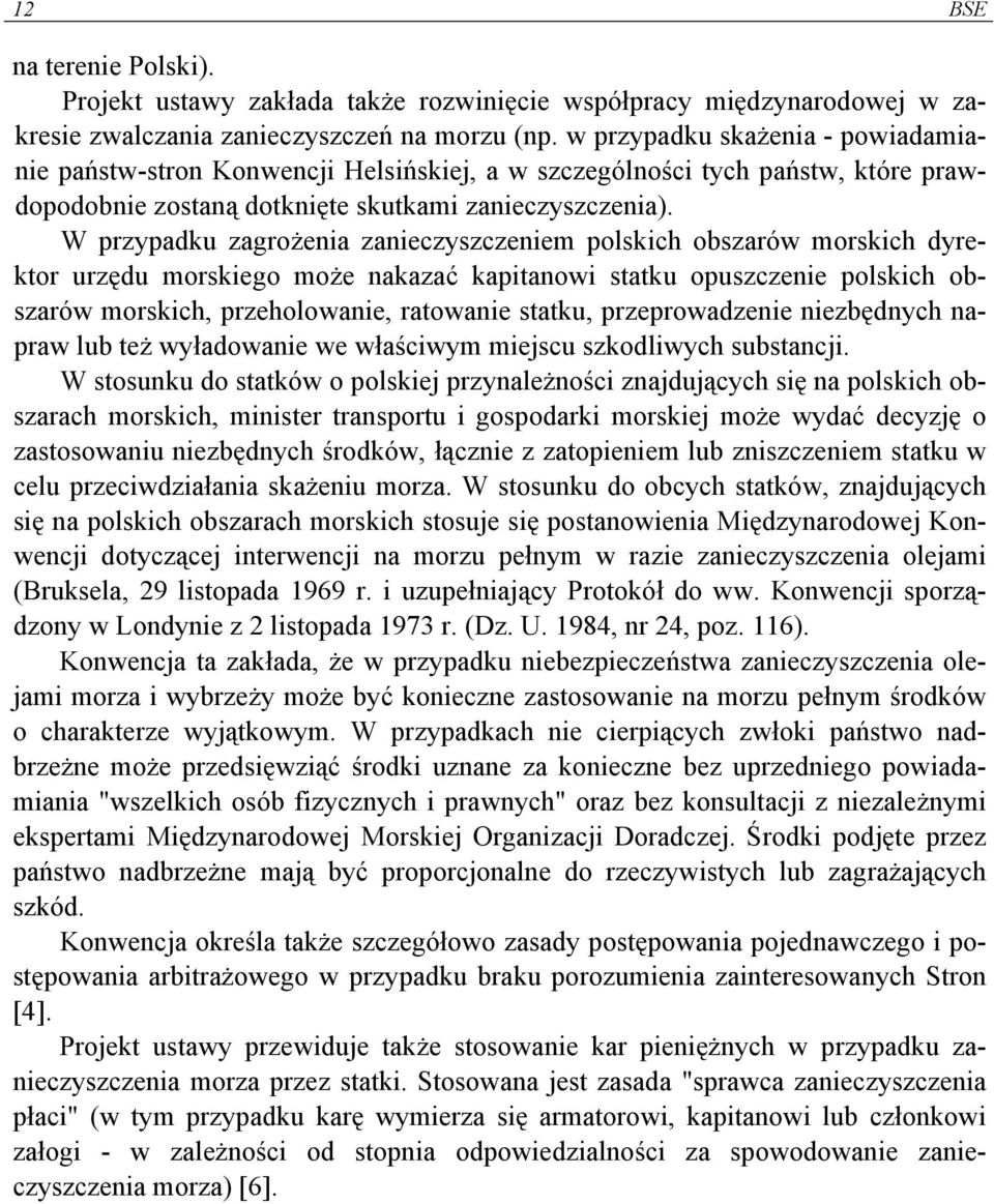 W przypadku zagrożenia zanieczyszczeniem polskich obszarów morskich dyrektor urzędu morskiego może nakazać kapitanowi statku opuszczenie polskich obszarów morskich, przeholowanie, ratowanie statku,