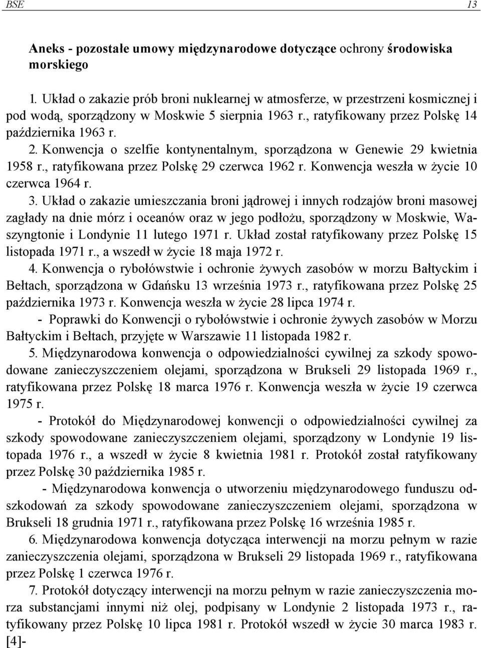 Konwencja o szelfie kontynentalnym, sporządzona w Genewie 29 kwietnia 1958 r., ratyfikowana przez Polskę 29 czerwca 1962 r. Konwencja weszła w życie 10 czerwca 1964 r. 3.