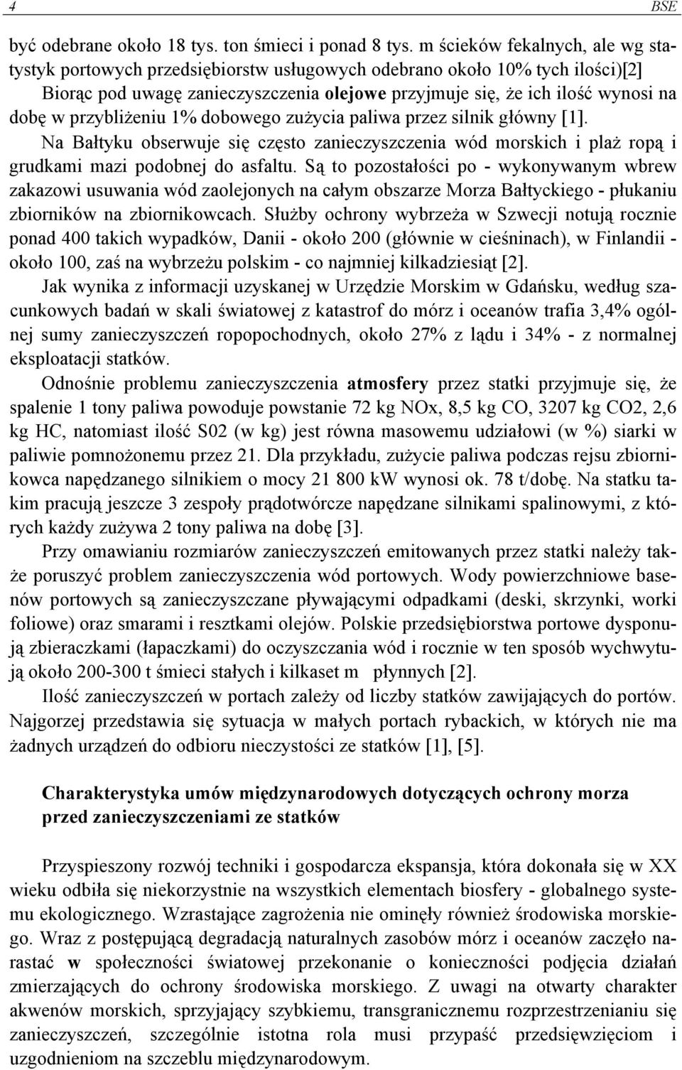 przybliżeniu 1% dobowego zużycia paliwa przez silnik główny [1]. Na Bałtyku obserwuje się często zanieczyszczenia wód morskich i plaż ropą i grudkami mazi podobnej do asfaltu.