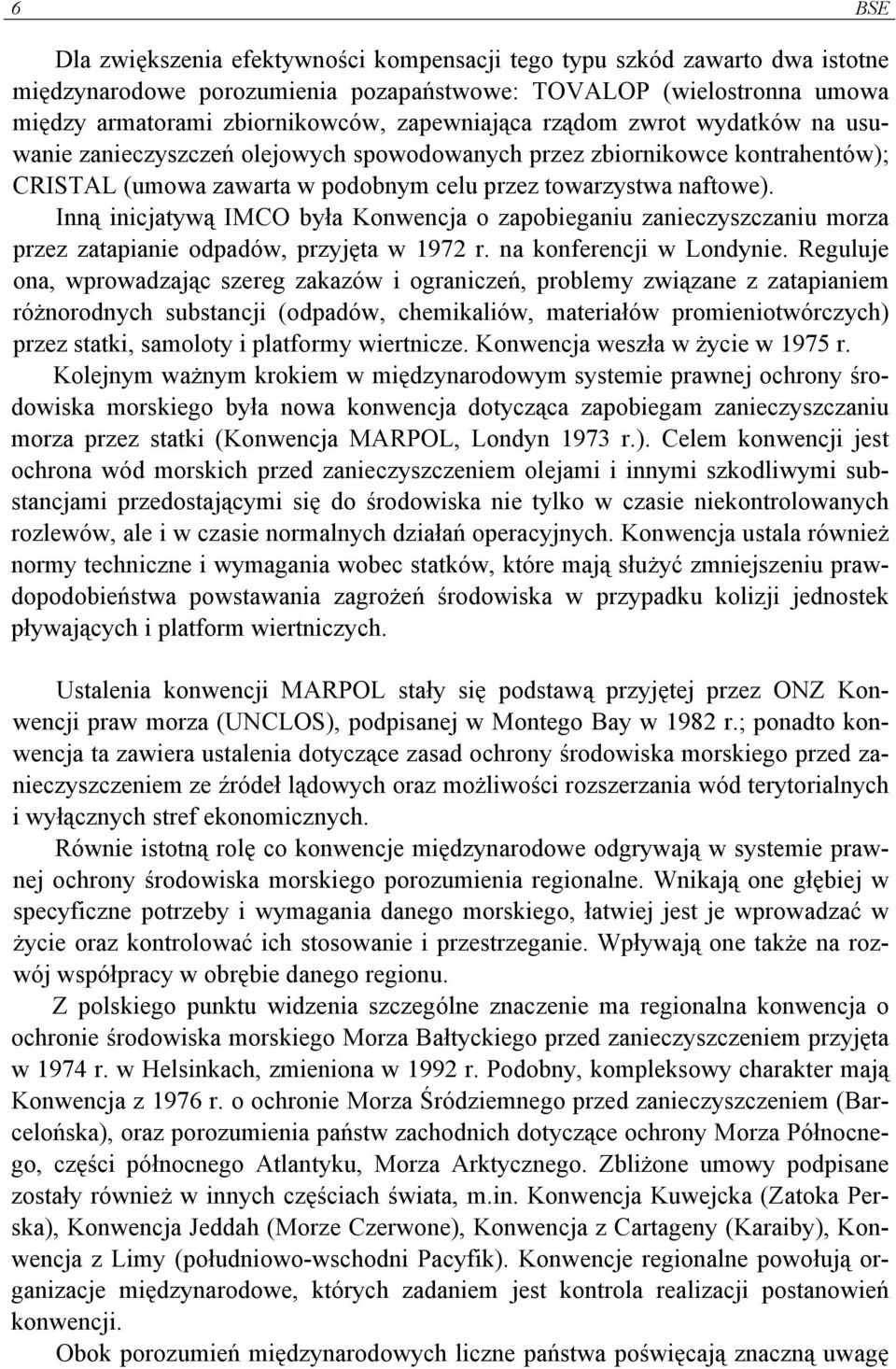 Inną inicjatywą IMCO była Konwencja o zapobieganiu zanieczyszczaniu morza przez zatapianie odpadów, przyjęta w 1972 r. na konferencji w Londynie.