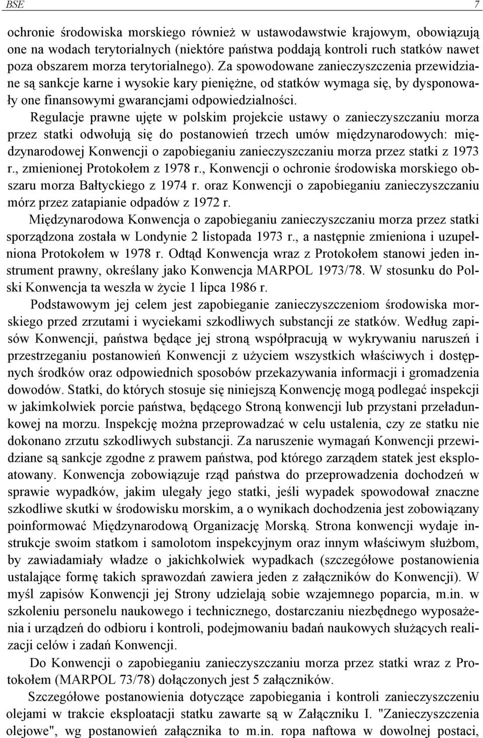 Regulacje prawne ujęte w polskim projekcie ustawy o zanieczyszczaniu morza przez statki odwołują się do postanowień trzech umów międzynarodowych: międzynarodowej Konwencji o zapobieganiu