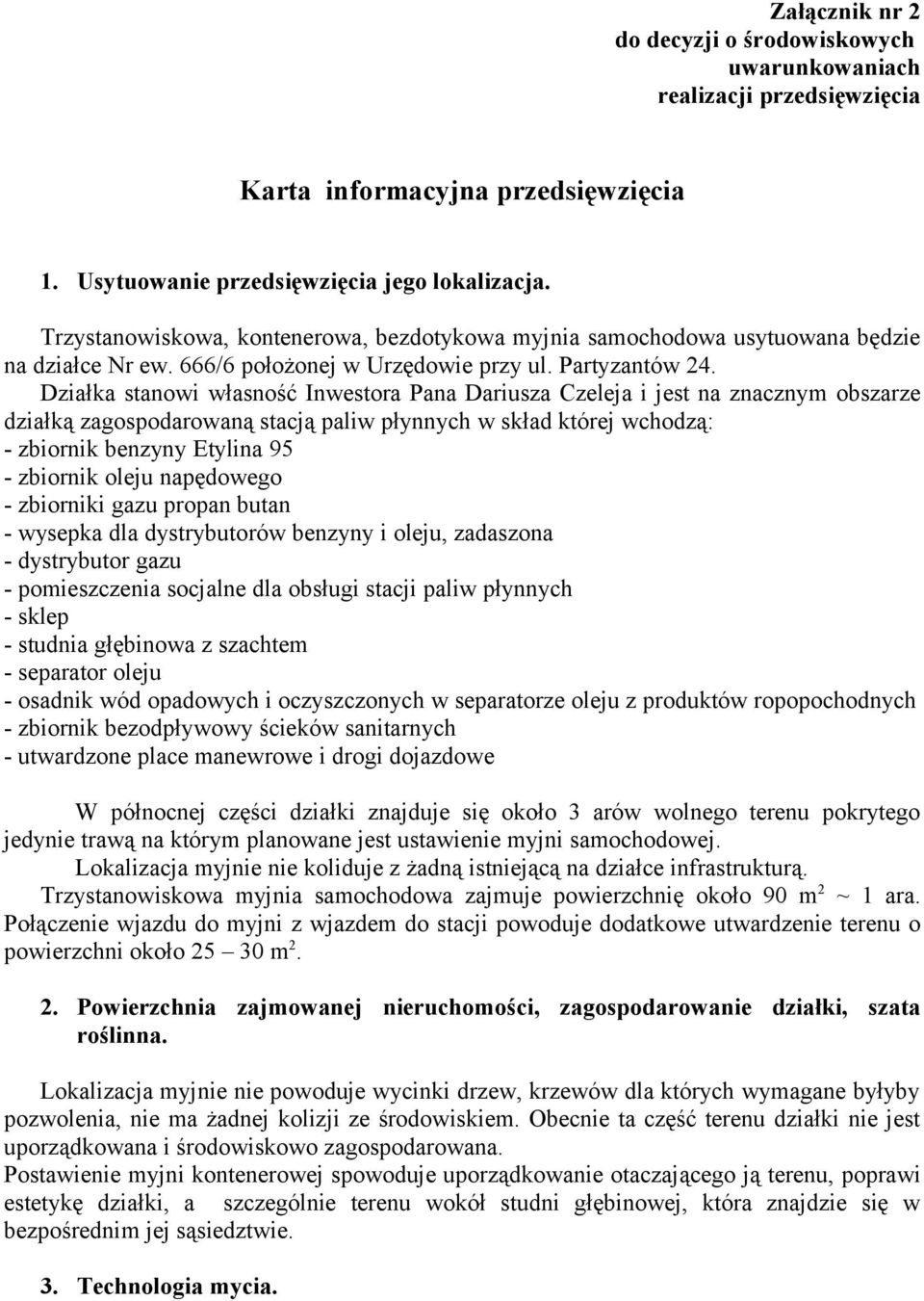 Działka stanowi własność Inwestora Pana Dariusza Czeleja i jest na znacznym obszarze działką zagospodarowaną stacją paliw płynnych w skład której wchodzą: - zbiornik benzyny Etylina 95 - zbiornik