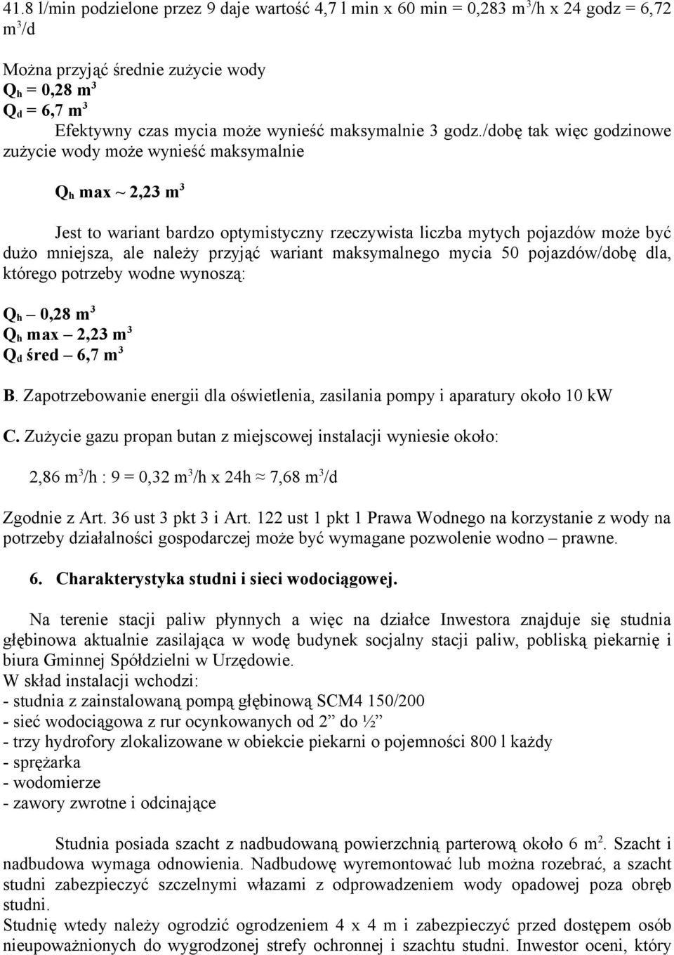 /dobę tak więc godzinowe zużycie wody może wynieść maksymalnie Q h max ~ 2,23 m 3 Jest to wariant bardzo optymistyczny rzeczywista liczba mytych pojazdów może być dużo mniejsza, ale należy przyjąć