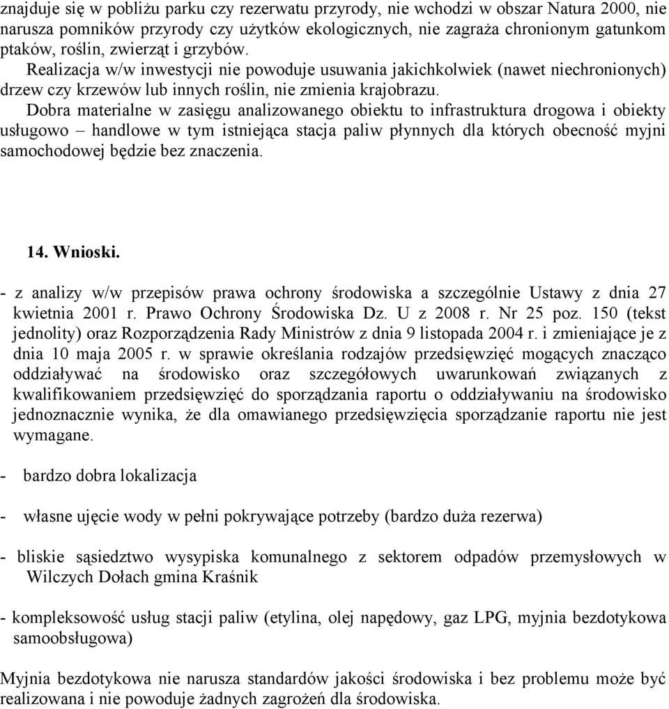 Dobra materialne w zasięgu analizowanego obiektu to infrastruktura drogowa i obiekty usługowo handlowe w tym istniejąca stacja paliw płynnych dla których obecność myjni samochodowej będzie bez