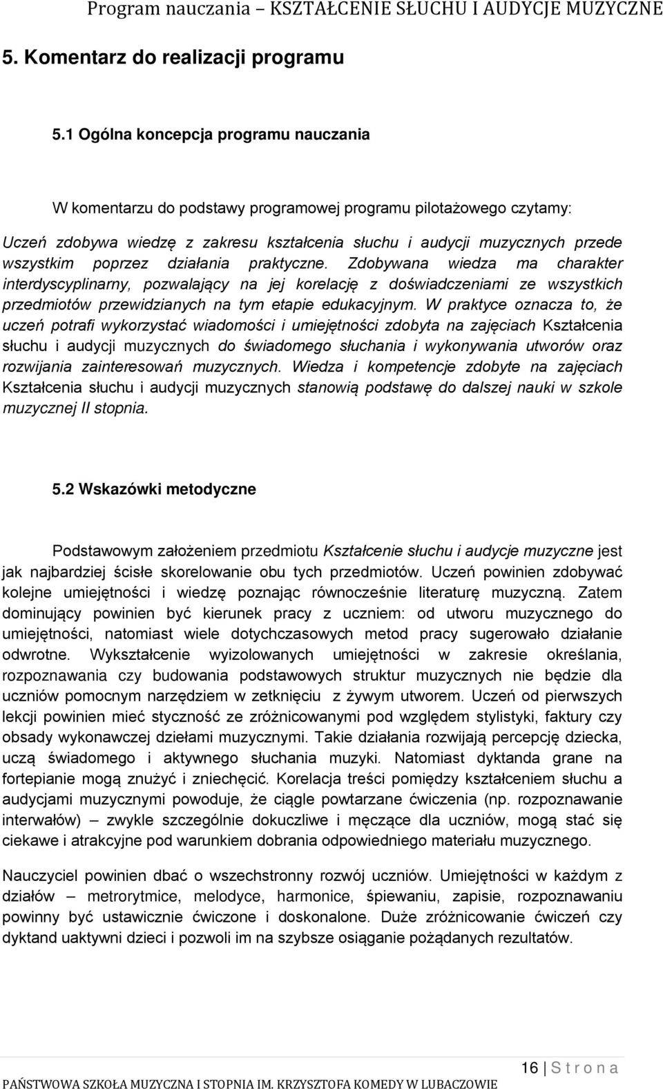 poprzez działania praktyczne. Zdobywana wiedza ma charakter interdyscyplinarny, pozwalający na jej korelację z doświadczeniami ze wszystkich przedmiotów przewidzianych na tym etapie edukacyjnym.