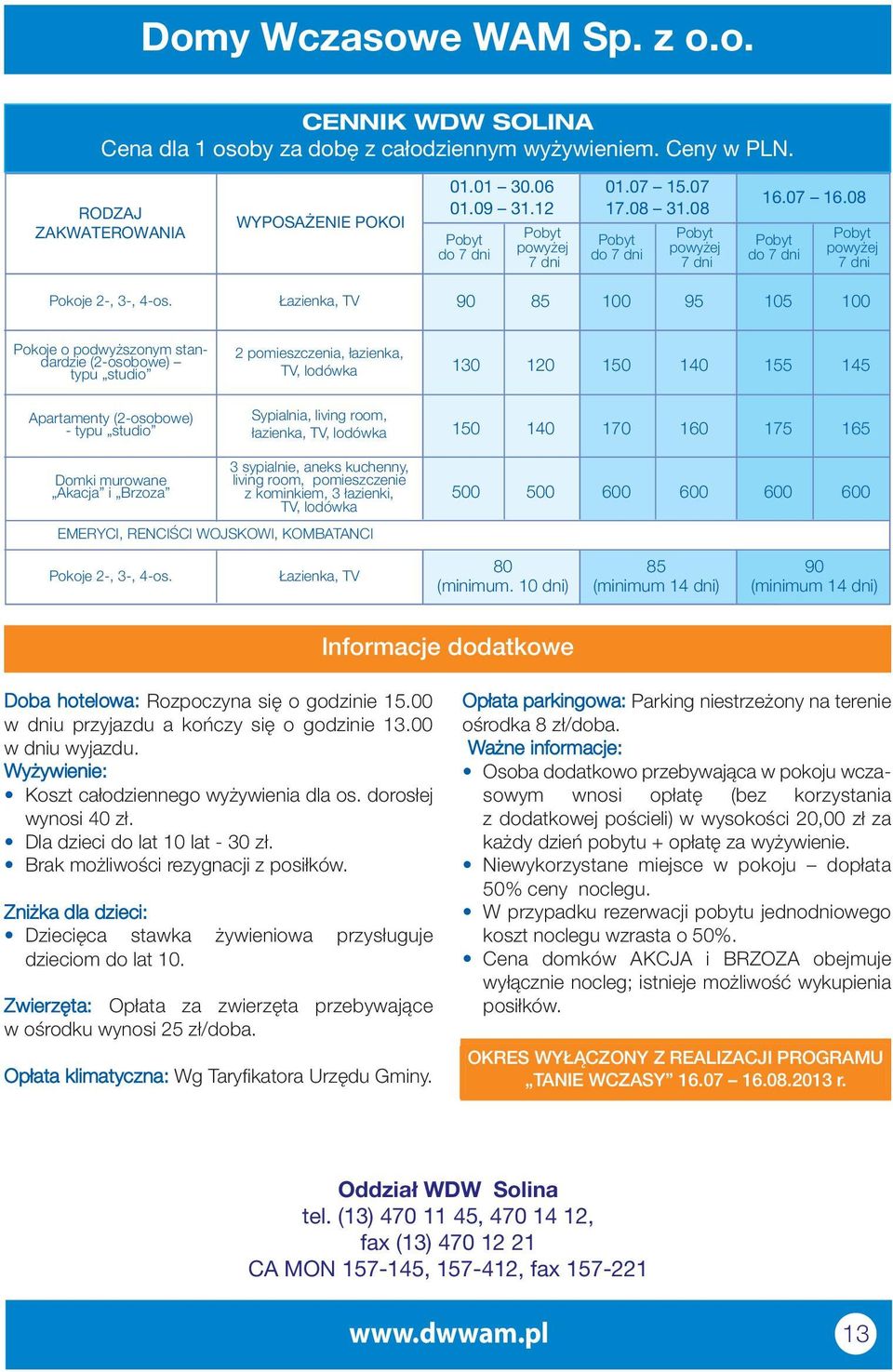 Łazienka, TV 90 85 100 95 105 100 Pokoje o podwyższonym standardzie (2-osobowe) typu studio 2 pomieszczenia, łazienka, TV, lodówka 130 120 150 140 155 145 Apartamenty (2-osobowe) - typu studio