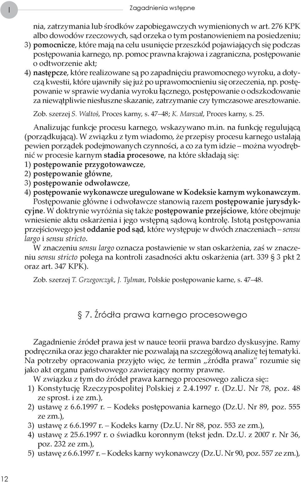 pomoc prawna krajowa i zagraniczna, postępowanie o odtworzenie akt; 4) następcze, które realizowane są po zapadnięciu prawomocnego wyroku, a dotyczą kwestii, które ujawniły się już po uprawomocnieniu