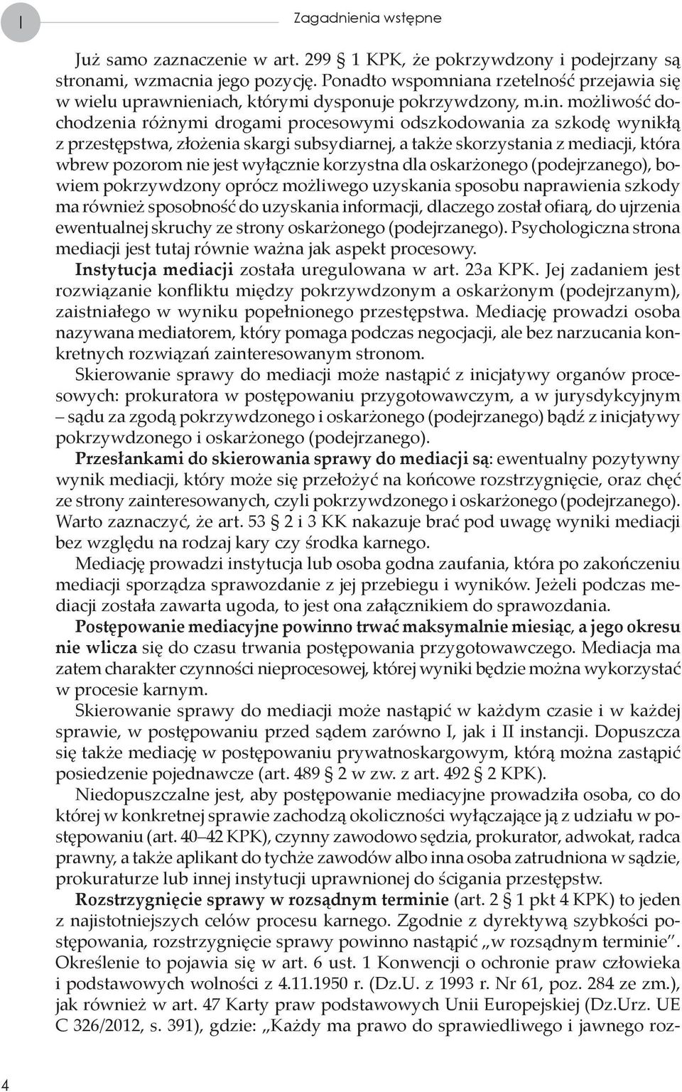 możliwość dochodzenia różnymi drogami procesowymi odszkodowania za szkodę wynikłą z przestępstwa, złożenia skargi subsydiarnej, a także skorzystania z mediacji, która wbrew pozorom nie jest wyłącznie