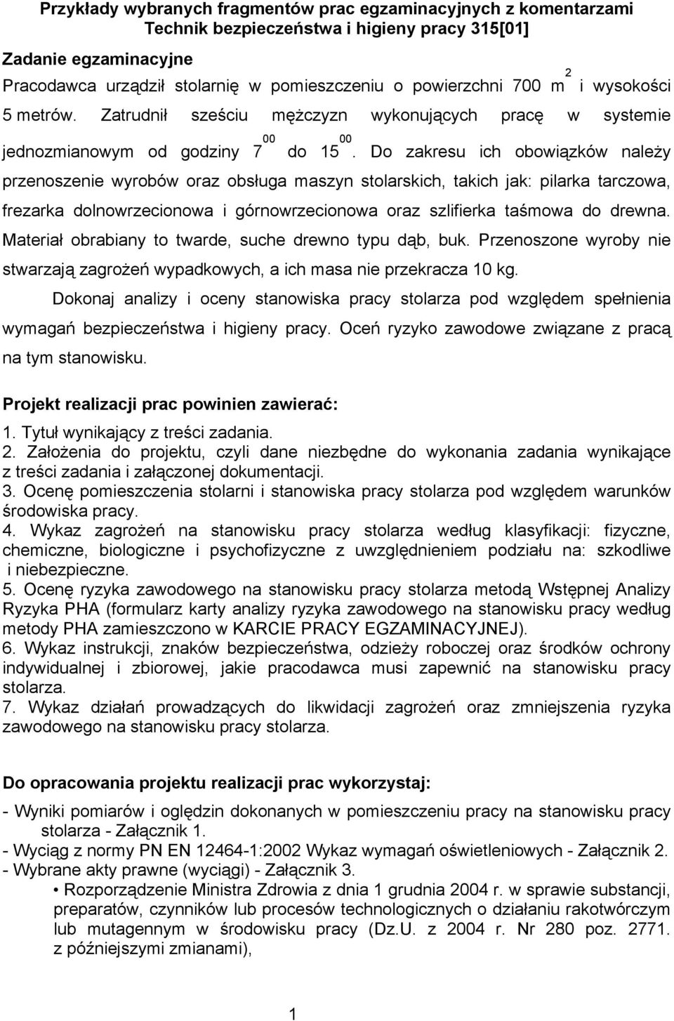 Do zakresu ich obowiązków należy przenoszenie wyrobów oraz obsługa maszyn stolarskich, takich jak: pilarka tarczowa, frezarka dolnowrzecionowa i górnowrzecionowa oraz szlifierka taśmowa do drewna.