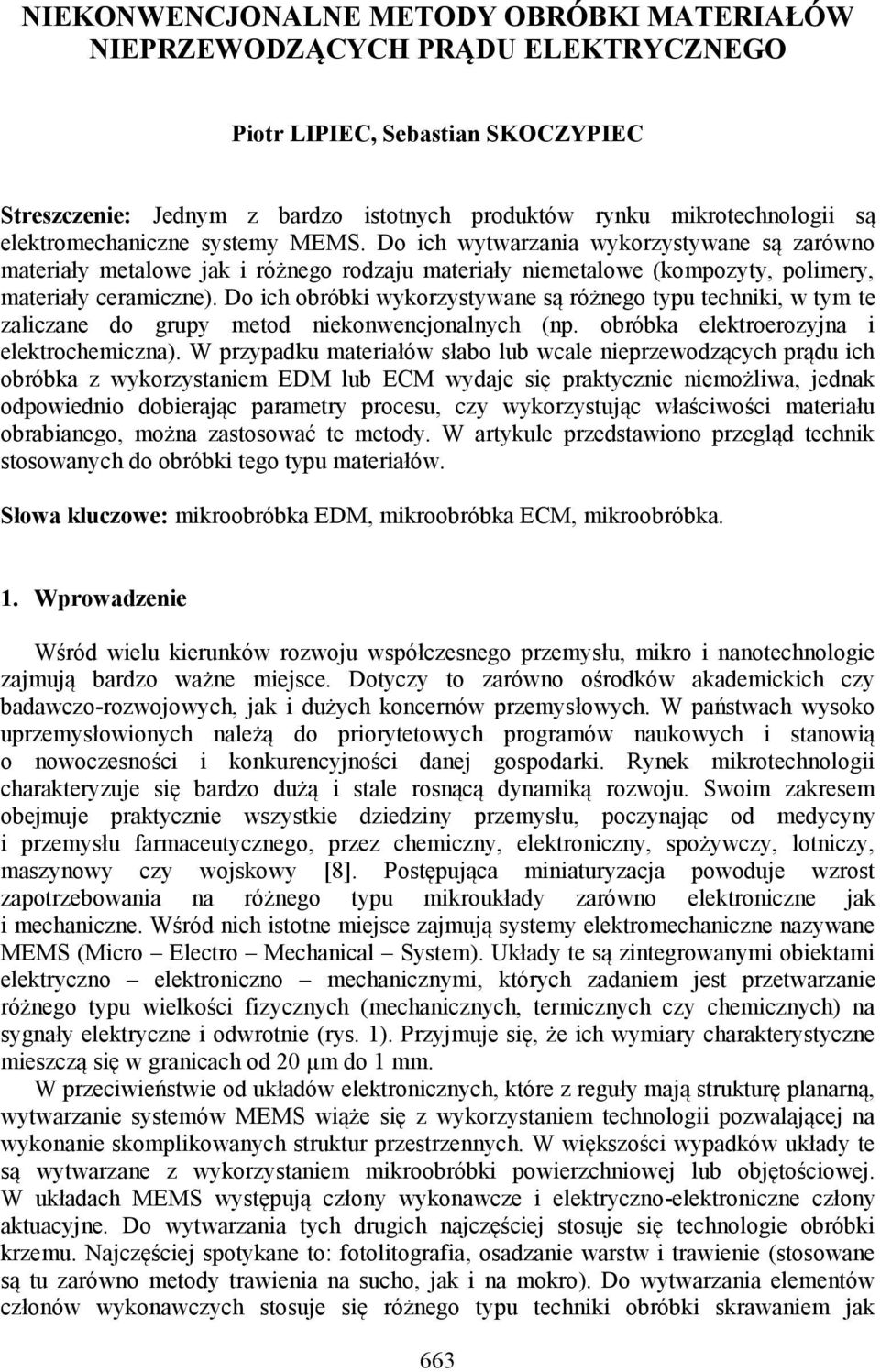 Do ich obróbki wykorzystywane są różnego typu techniki, w tym te zaliczane do grupy metod niekonwencjonalnych (np. obróbka elektroerozyjna i elektrochemiczna).