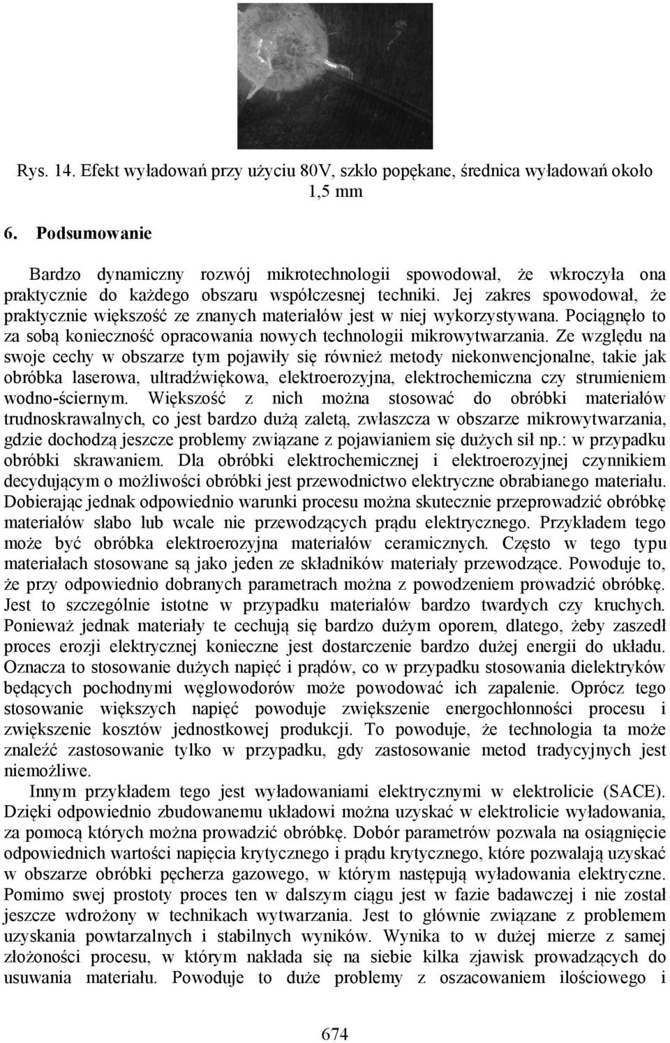 Jej zakres spowodował, że praktycznie większość ze znanych materiałów jest w niej wykorzystywana. Pociągnęło to za sobą konieczność opracowania nowych technologii mikrowytwarzania.