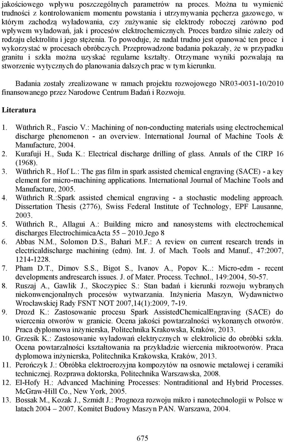 i procesów elektrochemicznych. Proces bardzo silnie zależy od rodzaju elektrolitu i jego stężenia. To powoduje, że nadal trudno jest opanować ten proce i wykorzystać w procesach obróbczych.