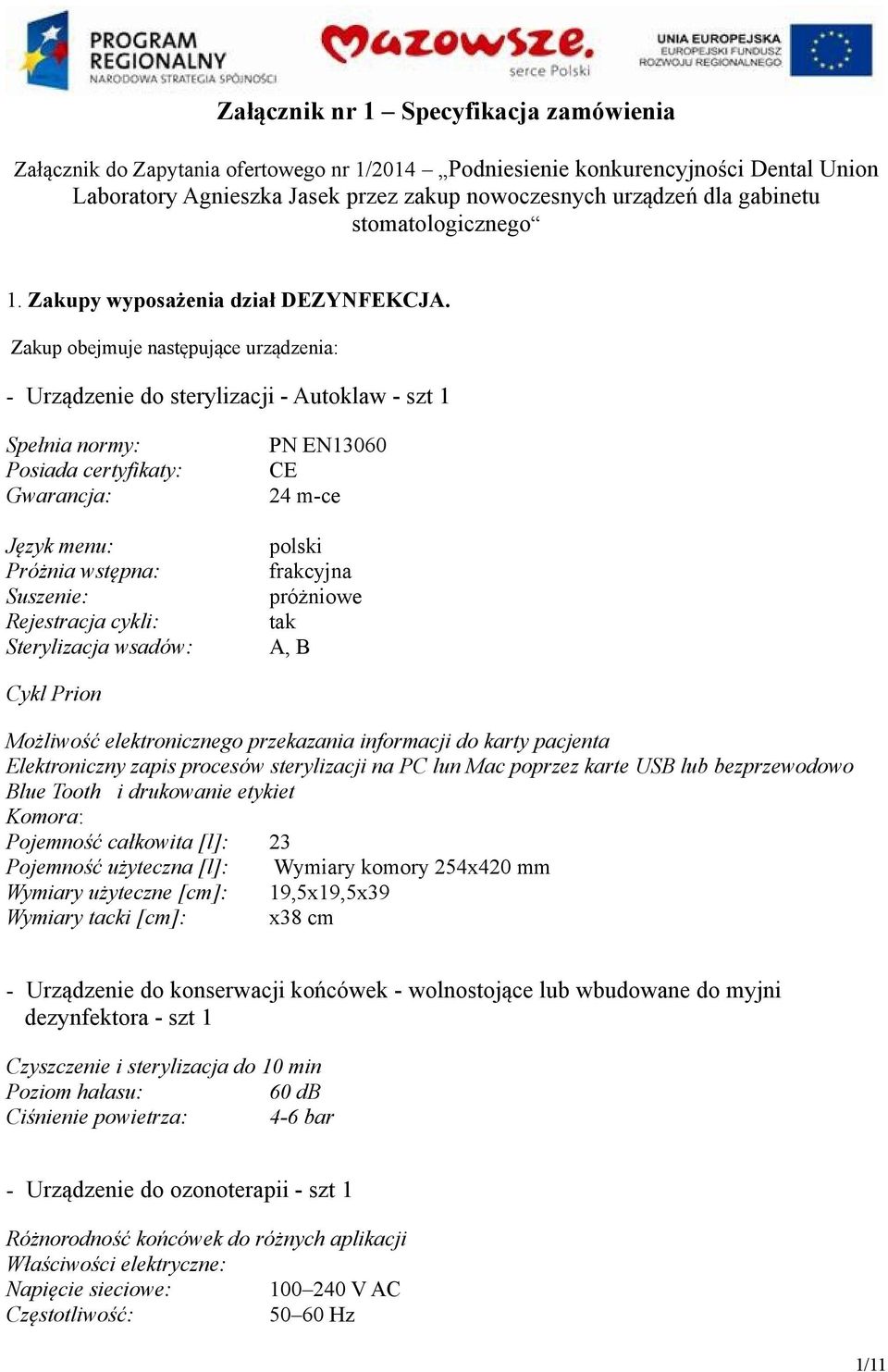 - Urządzenie do sterylizacji - Autoklaw - szt 1 Spełnia normy: Posiada certyfikaty: Gwarancja: Język menu: Próżnia wstępna: Suszenie: Rejestracja cykli: Sterylizacja wsadów: PN EN13060 CE 24 m-ce