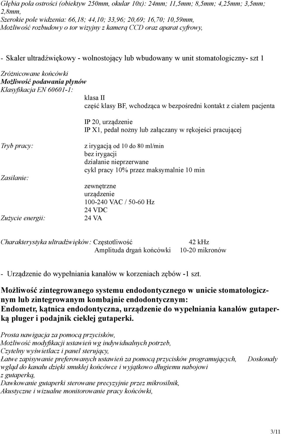 część klasy BF, wchodząca w bezpośredni kontakt z ciałem pacjenta IP 20, urządzenie IP X1, pedał nożny lub załączany w rękojeści pracującej Tryb pracy: z irygacją od 10 do 80 ml/min bez irygacji