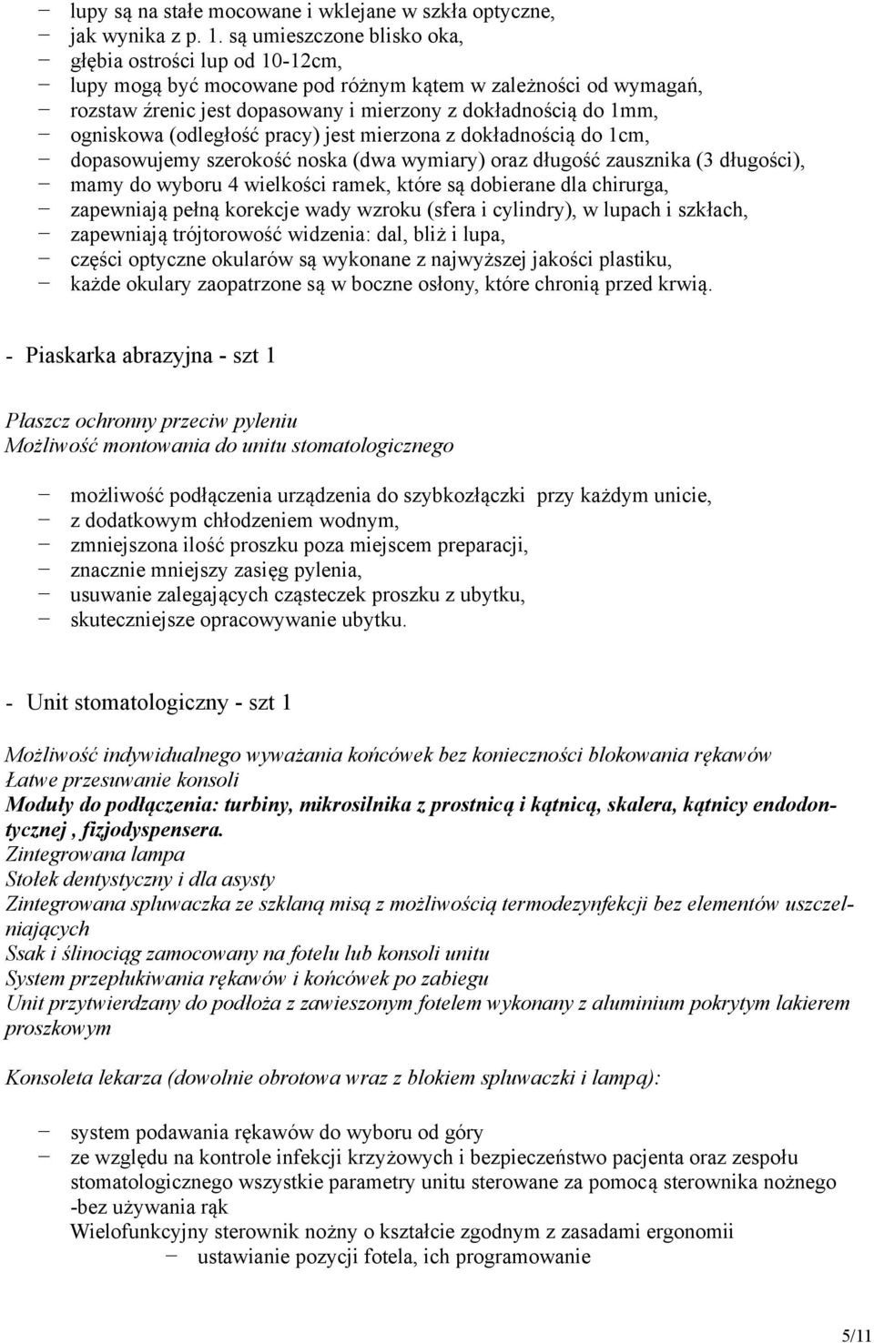 (odległość pracy) jest mierzona z dokładnością do 1cm, dopasowujemy szerokość noska (dwa wymiary) oraz długość zausznika (3 długości), mamy do wyboru 4 wielkości ramek, które są dobierane dla